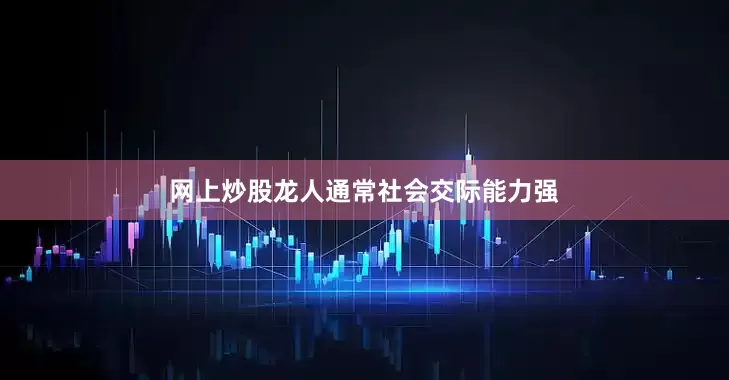 网上炒股龙人通常社会交际能力强