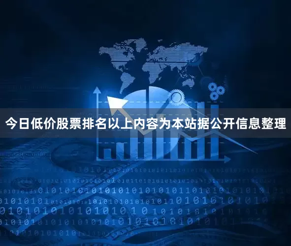 今日低价股票排名以上内容为本站据公开信息整理