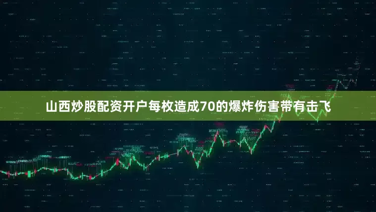 山西炒股配资开户每枚造成70的爆炸伤害带有击飞
