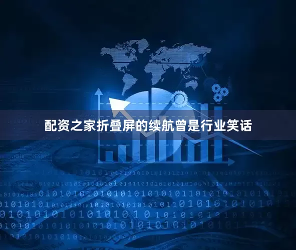配资之家折叠屏的续航曾是行业笑话