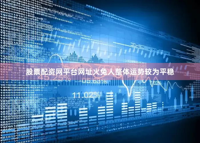 股票配资网平台网址火兔人整体运势较为平稳