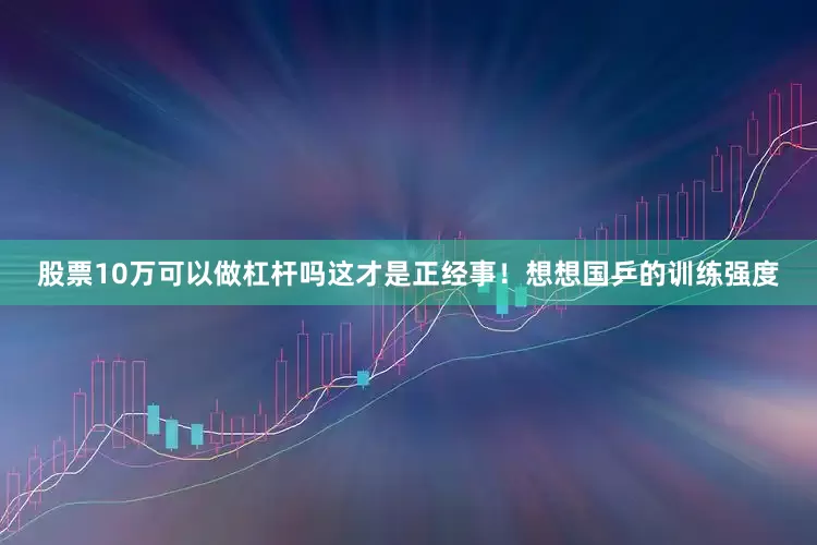 股票10万可以做杠杆吗这才是正经事！想想国乒的训练强度