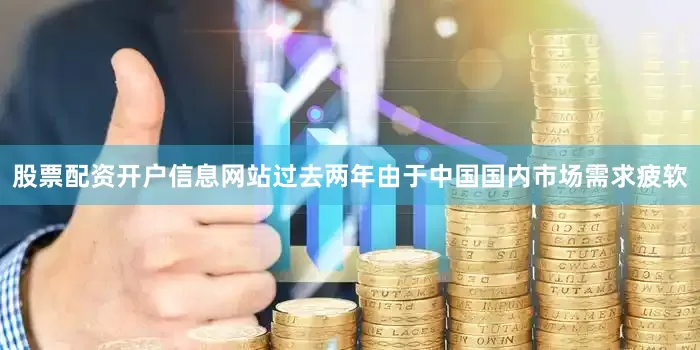 股票配资开户信息网站过去两年由于中国国内市场需求疲软