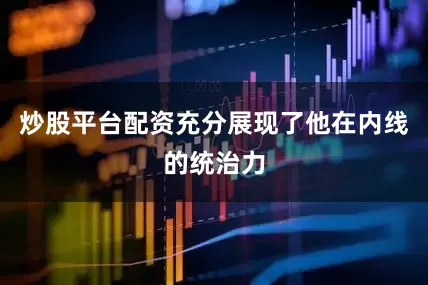 炒股平台配资充分展现了他在内线的统治力