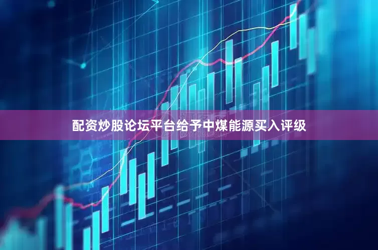 配资炒股论坛平台给予中煤能源买入评级