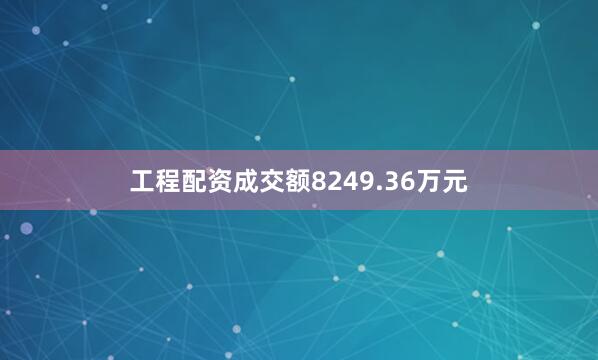 工程配资成交额8249.36万元