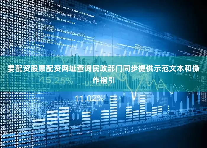 要配资股票配资网址查询民政部门同步提供示范文本和操作指引